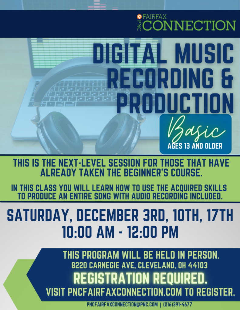 Digital Music Recording and Production
Basic. Ages 13 and Older
This is the next-level session for those that have already taken the beginner's course.
In this class, you will learn how to use the acquired skills to produce an entire song with audio recording included.
Saturday, December 3rd, 10th, 17th
10:00 AM to 12:00 PM
This program will be held in person
8220 Carnegie Ave, Cleveland, OH 44103
Registration Required
Visit pncfairfaxconnection.com to register
pncfairfaxconnection.com
(216) 391-4677
