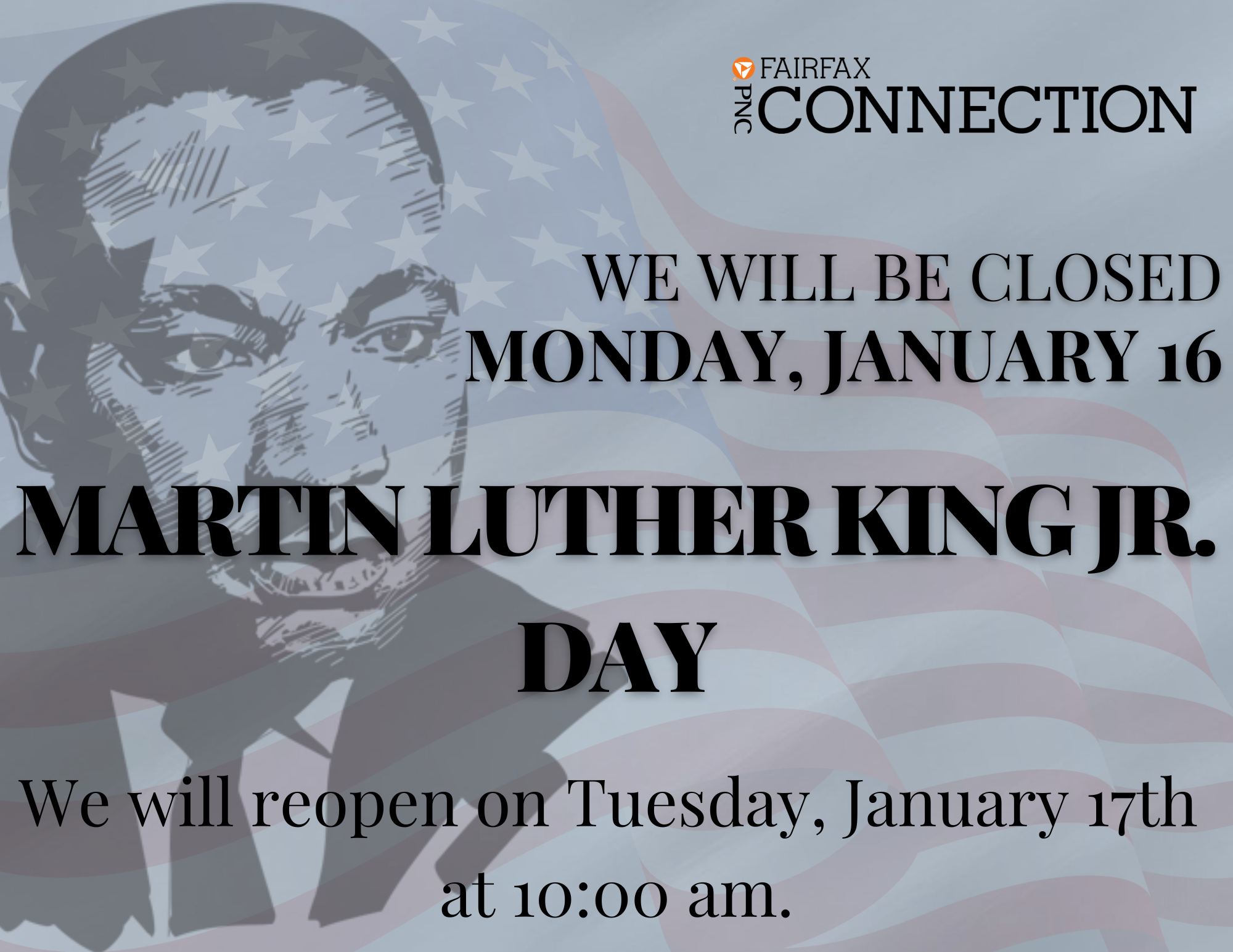 We will be closed Monday, January 16 for Martin Luther King Jr Day. We will reopen on Tuesday, January 17 at 10 o'clock a.m.